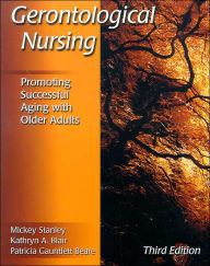 Title: Gerontological Nursing: Promoting Successful Aging with Older Adults / Edition 3, Author: Mickey Stanley RN