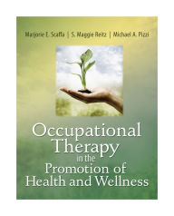 Title: Occupational Therapy in the Promotion of Health and Wellness / Edition 1, Author: Marjorie E. Scaffa PhD