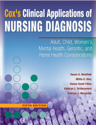 Title: Cox's Clinical Applications of Nursing Diagnosis: Adult, Child, Women's, Mental Health, Gerontic, and Home Health Considerations / Edition 5, Author: Susan A. Newfield PhD