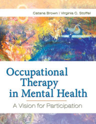 Title: Occupational Therapy in Mental Health: A Vision for Participation / Edition 1, Author: Catana Brown PhD