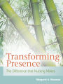 Transforming Presence: The Difference That Nursing Makes / Edition 1