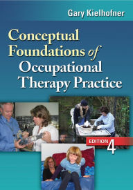 Title: Conceptual Foundations of Occupational Therapy Practice / Edition 4, Author: Gary Kielhofner DrPH