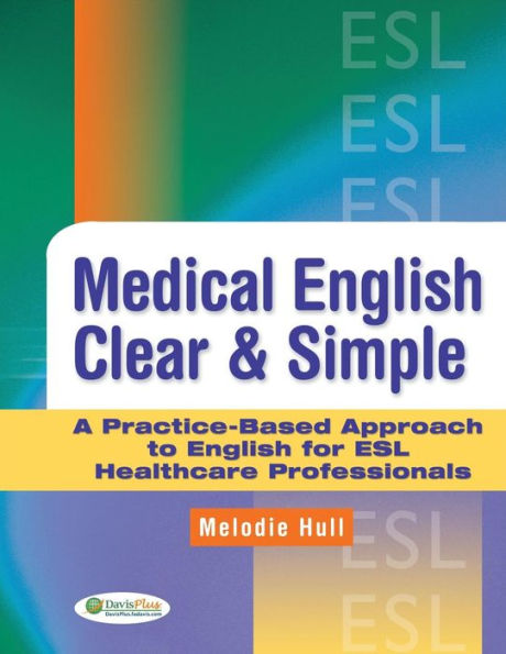 Medical English Clear & Simple: A Practice-Based Approach to English for ESL Healthcare Professionals / Edition 1