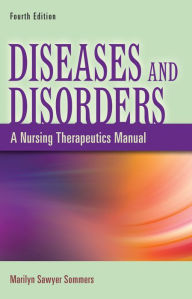 Title: Diseases and Disorders: A Nursing Therapeutics Manual / Edition 4, Author: Marilyn Sawyer Sommers PhD