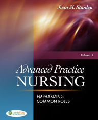 Title: Advanced Practice Nursing: Emphasizing Common Roles / Edition 3, Author: Joan M. Stanley PhD