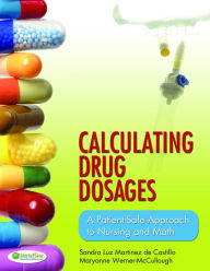 Title: Calculating Drug Dosages: A Patient-Safe Approach to Nursing and Math / Edition 1, Author: Sandra Luz Martinez de Castillo RN