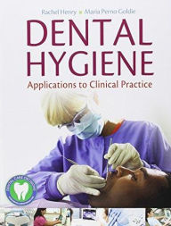 Title: Dental Hygiene: Applications to Clinical Practice: Applications to Clinical Practice / Edition 1, Author: Rachel Kearney Henry RDH