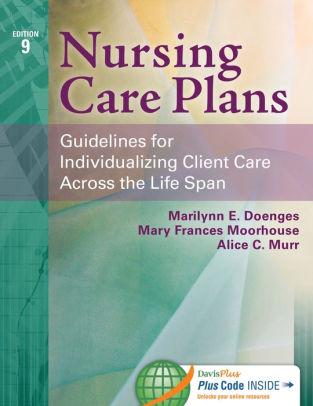 Nursing Care Plans Guidelines For Individualizing Client Care Across The Life Span Edition 9 By Marilynn E Doenges Aprn Bc Mary Frances Moorhouse Rn Msn Crrn Alice C Murr Bsn Rn