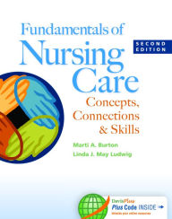 Title: Fundamentals of Nursing Care: Concepts, Connections & Skills / Edition 2, Author: Marti Burton RN