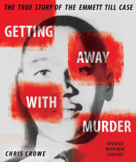 Title: Getting Away with Murder: The True Story of the Emmett Till Case, Author: Chris Crowe
