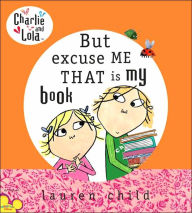 Title: Charlie and Lola: But Excuse Me That is My Book, Author: Lauren Child