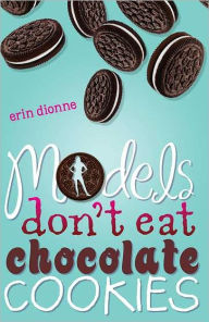 Title: Models Don't Eat Chocolate Cookies, Author: Erin Dionne