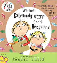 Title: We Are Extremely Very Good Recyclers (Charlie and Lola Series), Author: Lauren Child