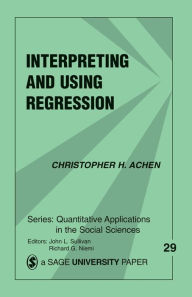 Title: Interpreting and Using Regression / Edition 1, Author: Christopher H. Achen