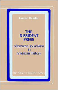 Title: The Dissident Press: Alternative Journalism in American History / Edition 1, Author: Lauren Kessler