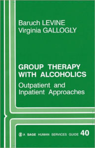 Title: Group Therapy with Alcoholics: Outpatient and Inpatient Approaches / Edition 1, Author: Baruch G. Levine