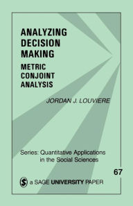 Title: Analyzing Decision Making: Metric Conjoint Analysis / Edition 1, Author: Jordan J. Louviere