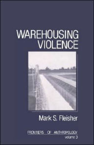 Title: Warehousing Violence / Edition 1, Author: Mark E. Fleisher