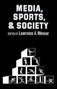 Title: Media, Sports, and Society / Edition 1, Author: Lawrence A. Wenner