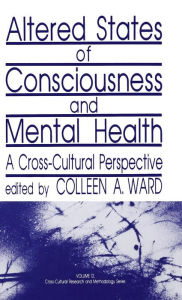 Title: Altered States of Consciousness and Mental Health: A Cross-Cultural Perspective / Edition 1, Author: Colleen A. Ward