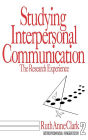 Studying Interpersonal Communication: The Research Experience / Edition 1