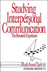 Title: Studying Interpersonal Communication: The Research Experience / Edition 1, Author: Ruth Anne Clark