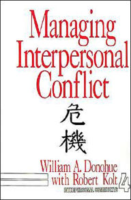 Title: Managing Interpersonal Conflict / Edition 1, Author: William A. Donohue