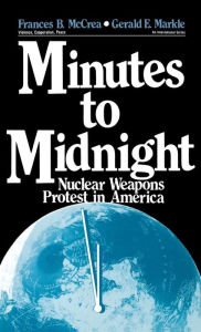 Title: Minutes to Midnight: Nuclear Weapons Protest in America / Edition 1, Author: Frances B. McCrea