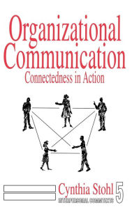 Title: Organizational Communication: Connectedness in Action / Edition 1, Author: Cynthia Stohl
