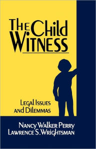 Title: The Child Witness: Legal Issues and Dilemmas / Edition 1, Author: Nancy E. Walker