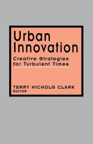 Title: Urban Innovation: Creative Strategies for Turbulent Times / Edition 1, Author: Terry Nichols Clark