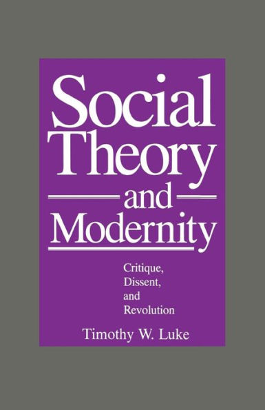 Social Theory and Modernity: Critique, Dissent, and Revolution / Edition 1