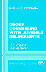 Title: Group Counseling with Juvenile Delinquents: The Limit and Lead Approach / Edition 1, Author: Matthew L. Ferrara