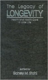 Title: The Legacy of Longevity: Health and Health Care in Later Life / Edition 1, Author: Sidney Stahl