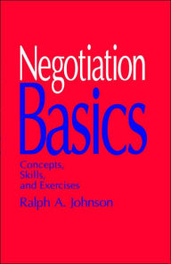 Title: Negotiation Basics: Concepts, Skills, and Exercises / Edition 1, Author: Ralph A. Johnson