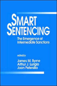 Title: Smart Sentencing: The Emergence of Intermediate Sanctions / Edition 1, Author: Jim Byrne