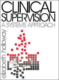 Title: Clinical Supervision: A Systems Approach / Edition 1, Author: Elizabeth L. Holloway