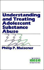 Title: Understanding and Treating Adolescent Substance Abuse / Edition 1, Author: Philip P. Muisener