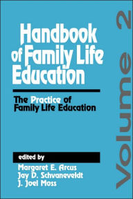 Title: Handbook of Family Life Education: The Practice of Family Life Education / Edition 1, Author: Margaret E. Arcus