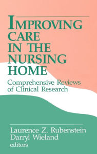 Title: Improving Care in the Nursing Home: Comprehensive Reviews of Clinical Research / Edition 1, Author: Laurence Z. Rubenstein