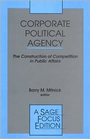 Title: Corporate Political Agency: The Construction of Competition in Public Affairs / Edition 1, Author: Barry M. Mitnick