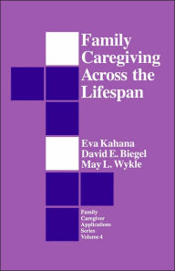 Title: Family Caregiving Across the Lifespan / Edition 1, Author: Eva Kahana