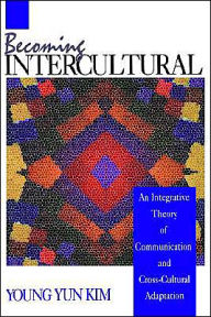 Title: Becoming Intercultural: An Integrative Theory of Communication and Cross-Cultural Adaptation, Author: Young Yun Kim