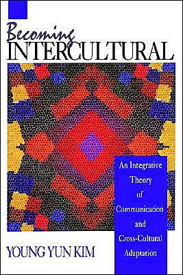 Becoming Intercultural: An Integrative Theory of Communication and Cross-Cultural Adaptation / Edition 1