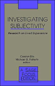 Title: Investigating Subjectivity: Research on Lived Experience / Edition 1, Author: Carolyn Sue Ellis