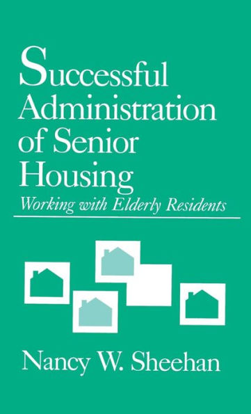 Successful Administration of Senior Housing: Working with Elderly Residents / Edition 1