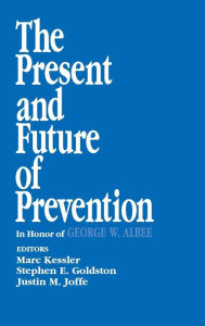 Title: The Present and Future of Prevention: In Honor of George W Albee / Edition 1, Author: Marc Kessler