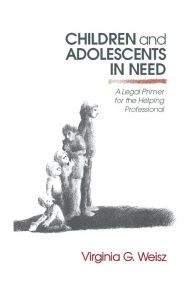 Title: Children and Adolescents in Need: A Legal Primer for the Helping Professional, Author: Virginia G. Weisz