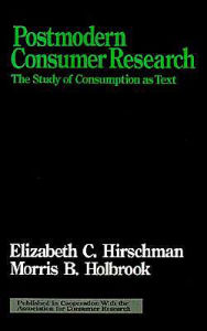 Title: Postmodern Consumer Research: The Study of Consumption as Text / Edition 1, Author: Elizabeth C. Hirschman