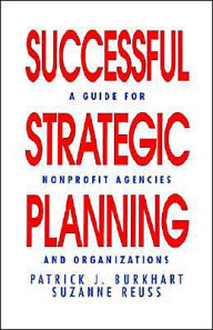 Title: Successful Strategic Planning: A Guide for Nonprofit Agencies and Organizations / Edition 1, Author: Patrick J. Burkhart